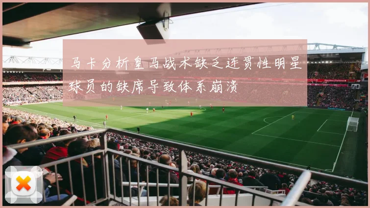 马卡分析皇马战术缺乏连贯性明星球员的缺席导致体系崩溃