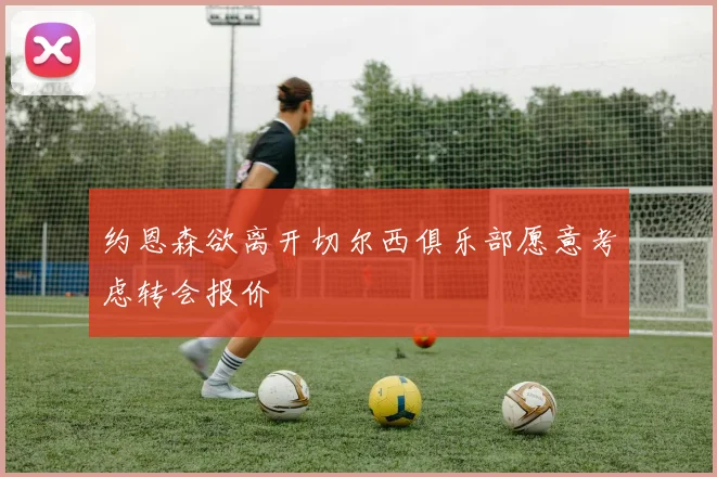 约恩森欲离开切尔西俱乐部愿意考虑转会报价